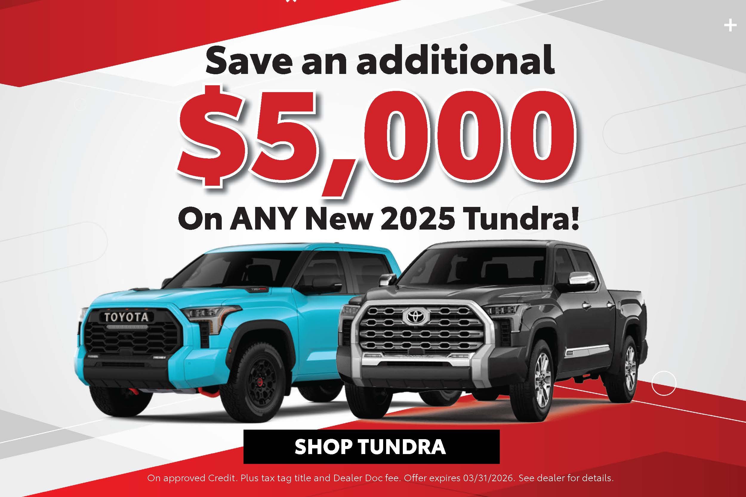 SAVE AN ADDITIONAL $5,000 ON ANY NEW 2025 TUNDRA